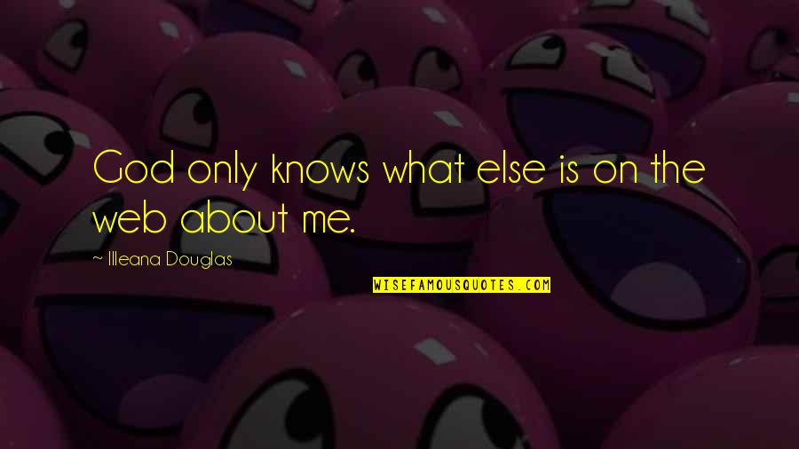 Missing Granddaughter Quotes By Illeana Douglas: God only knows what else is on the Missing Granddaughter Quotes By Illeana Douglas: God only knows what else is on the