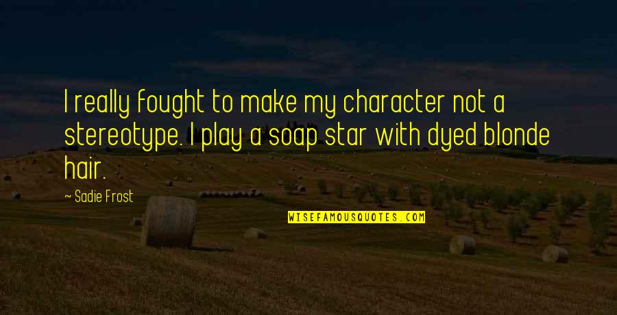 Missing Grandkids Quotes By Sadie Frost: I really fought to make my character not Missing Grandkids Quotes By Sadie Frost: I really fought to make my character not