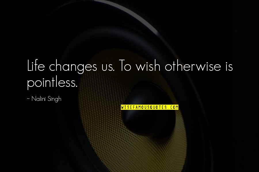 Missing Granny Quotes By Nalini Singh: Life changes us. To wish otherwise is pointless.