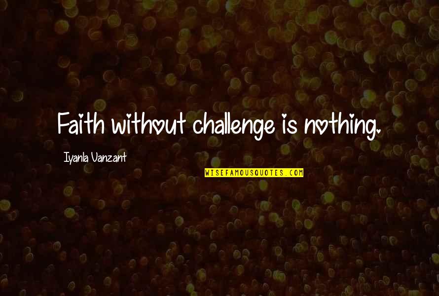 Missing Half Of Me Quotes By Iyanla Vanzant: Faith without challenge is nothing.