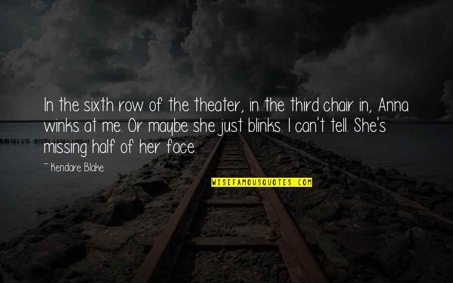 Missing Half Of Me Quotes By Kendare Blake: In the sixth row of the theater, in