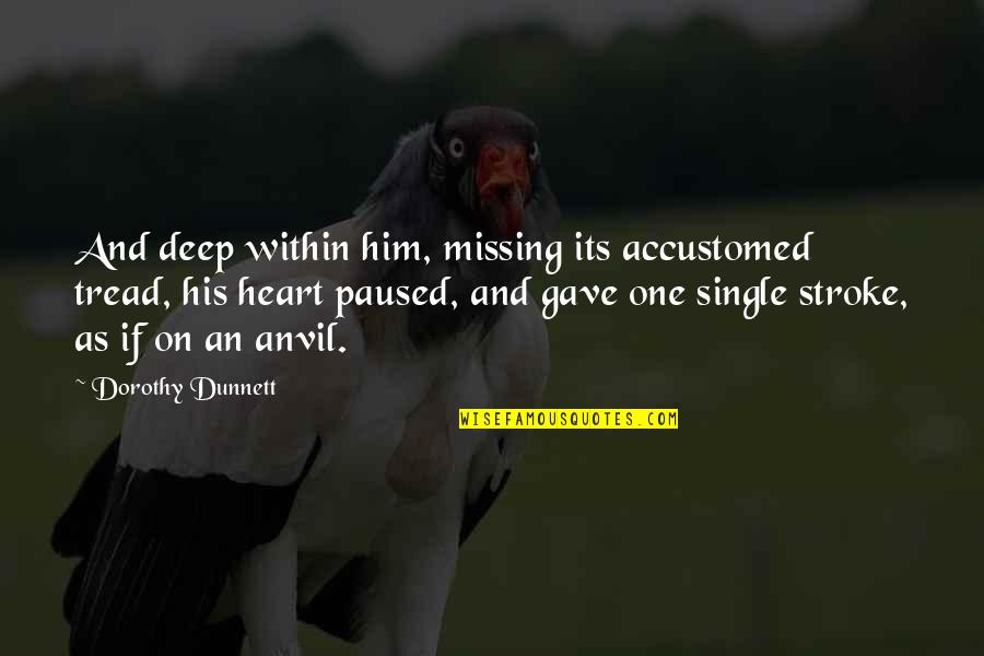 Missing Him Quotes By Dorothy Dunnett: And deep within him, missing its accustomed tread,