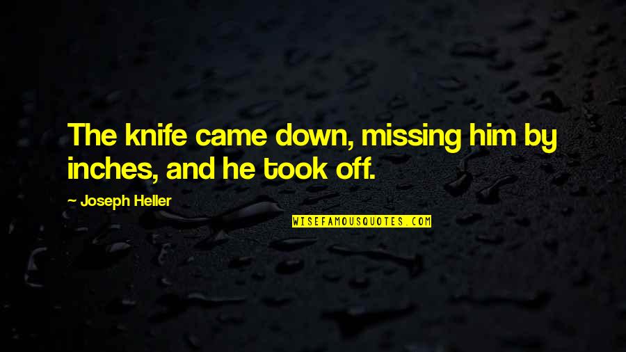 Missing Him Quotes By Joseph Heller: The knife came down, missing him by inches,