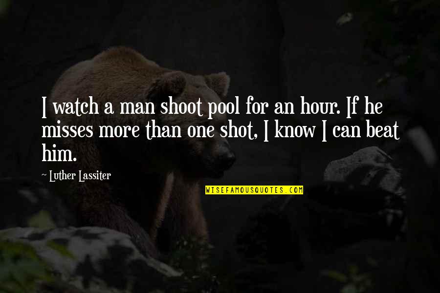 Missing Him Quotes By Luther Lassiter: I watch a man shoot pool for an