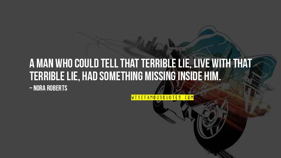 Missing Him Quotes By Nora Roberts: a man who could tell that terrible lie,