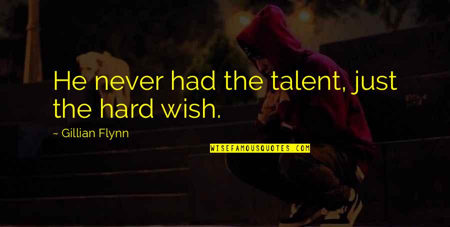 Missing Him While He's Away Quotes By Gillian Flynn: He never had the talent, just the hard