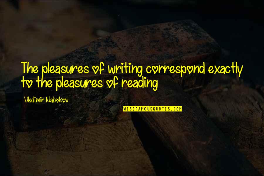 Missing Him While He's Away Quotes By Vladimir Nabokov: The pleasures of writing correspond exactly to the