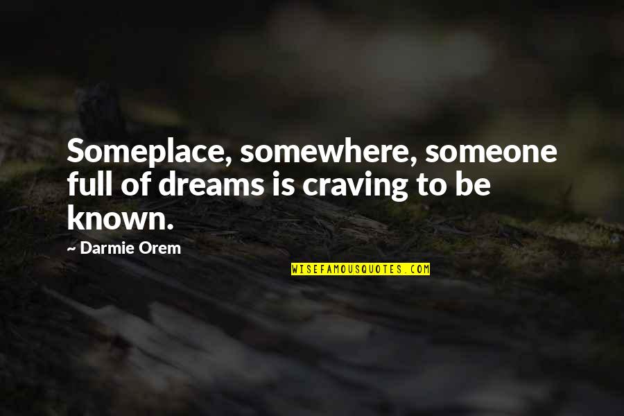 Missing Him While He's Gone Quotes By Darmie Orem: Someplace, somewhere, someone full of dreams is craving