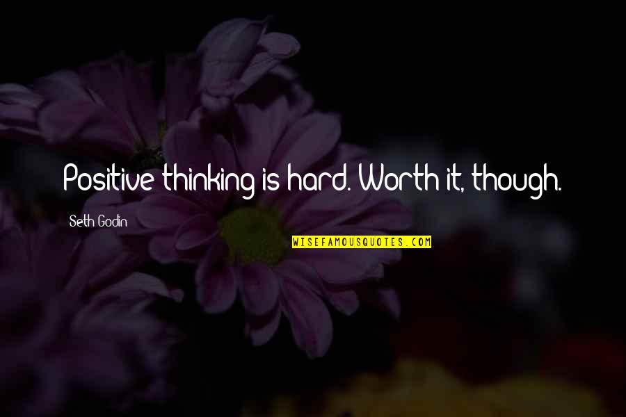 Missing Him While He's Gone Quotes By Seth Godin: Positive thinking is hard. Worth it, though.