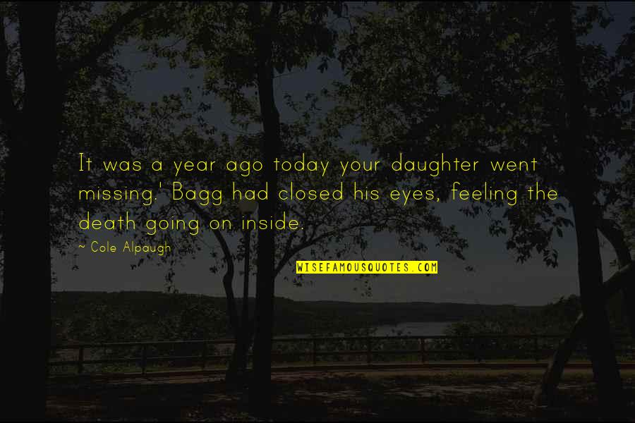 Missing His Eyes Quotes By Cole Alpaugh: It was a year ago today your daughter