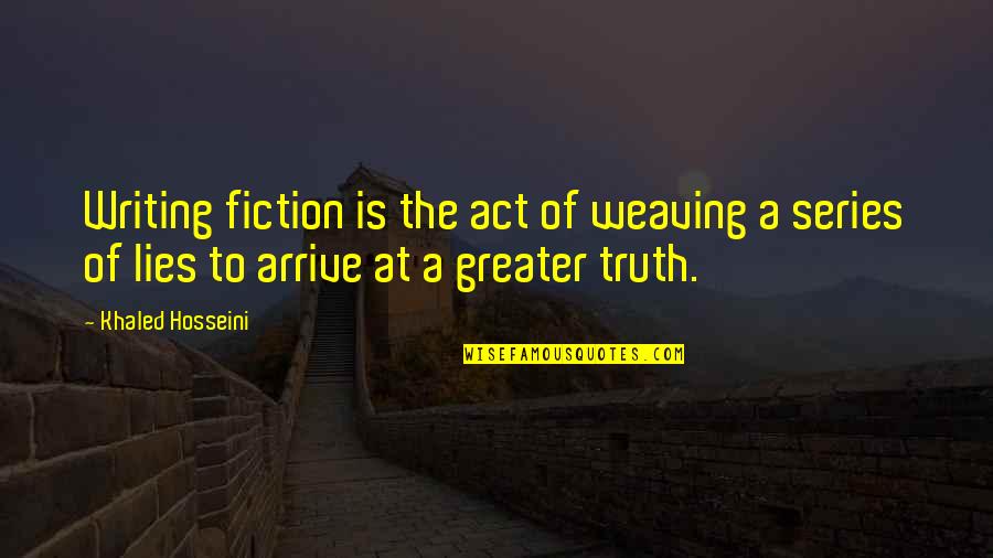 Missing His Eyes Quotes By Khaled Hosseini: Writing fiction is the act of weaving a