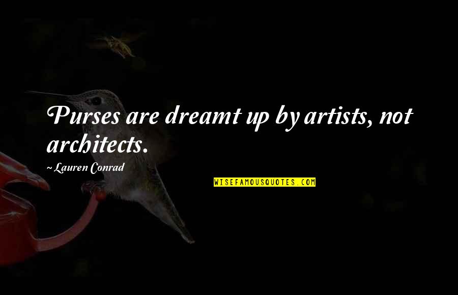 Missing Home Tumblr Quotes By Lauren Conrad: Purses are dreamt up by artists, not architects. Missing Home Tumblr Quotes By Lauren Conrad: Purses are dreamt up by artists, not architects.