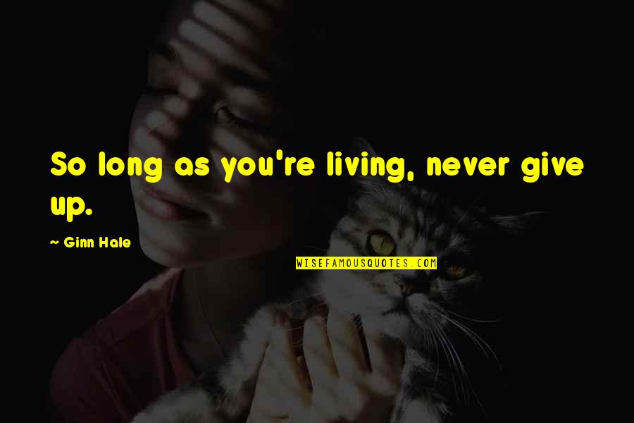 Missing Hometown Quotes By Ginn Hale: So long as you're living, never give up.