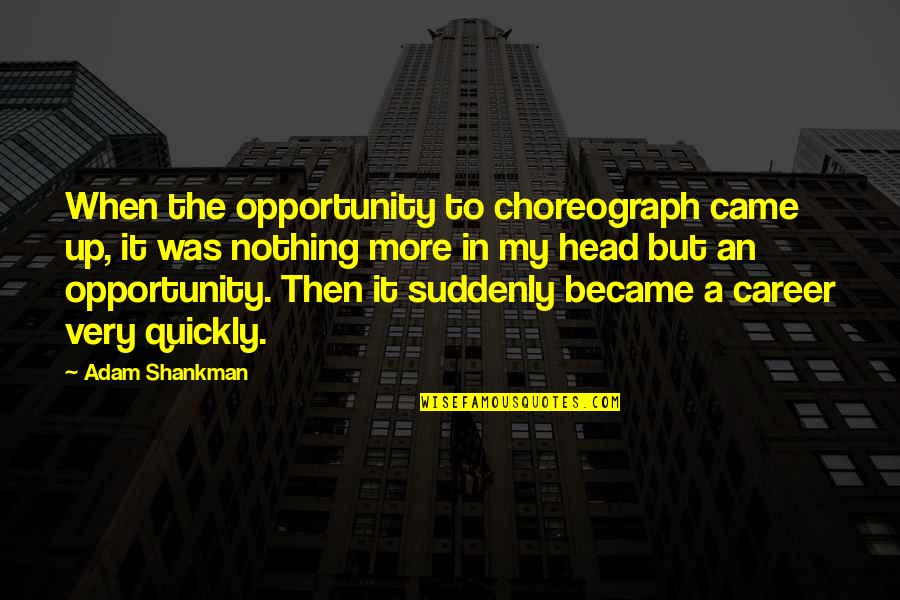 Missing How It Used To Be Quotes By Adam Shankman: When the opportunity to choreograph came up, it Missing How It Used To Be Quotes By Adam Shankman: When the opportunity to choreograph came up, it