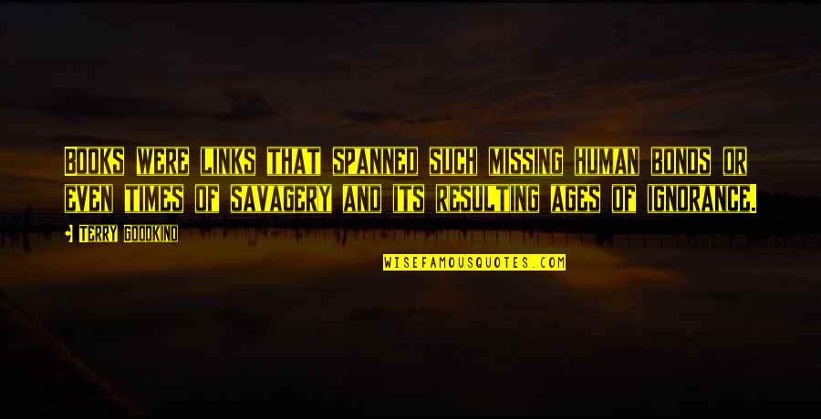 Missing Links Quotes By Terry Goodkind: Books were links that spanned such missing human