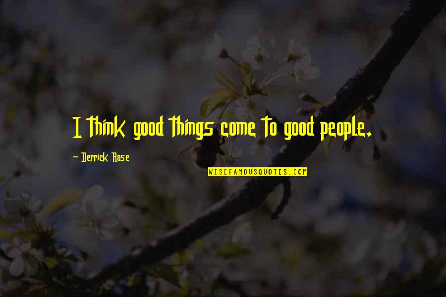 Missing Lovable Person Quotes By Derrick Rose: I think good things come to good people.