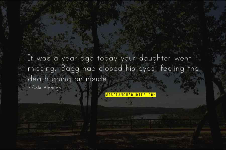 Missing Love Feeling Quotes By Cole Alpaugh: It was a year ago today your daughter