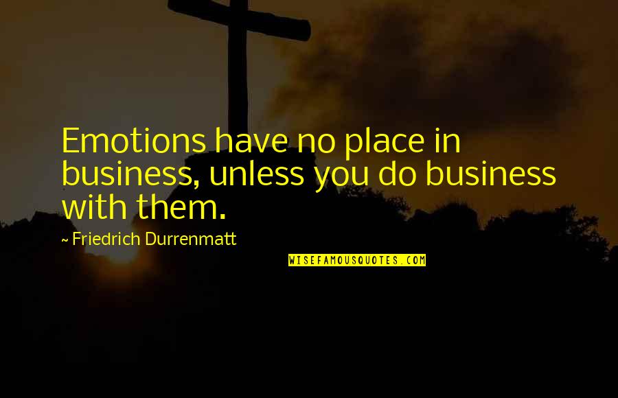 Missing Love Feeling Quotes By Friedrich Durrenmatt: Emotions have no place in business, unless you