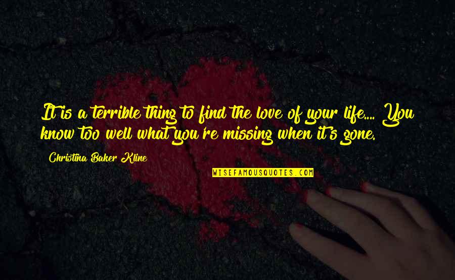 Missing Love Of My Life Quotes By Christina Baker Kline: It is a terrible thing to find the Missing Love Of My Life Quotes By Christina Baker Kline: It is a terrible thing to find the