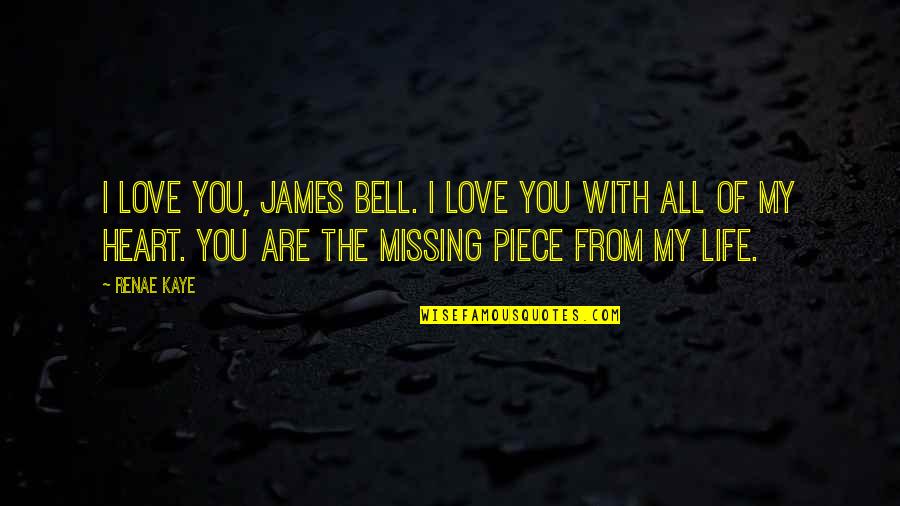 Missing Love Of My Life Quotes By Renae Kaye: I love you, James Bell. I love you Missing Love Of My Life Quotes By Renae Kaye: I love you, James Bell. I love you