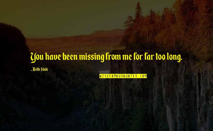 Missing Love Quotes By Belle Hale: You have been missing from me for far Missing Love Quotes By Belle Hale: You have been missing from me for far