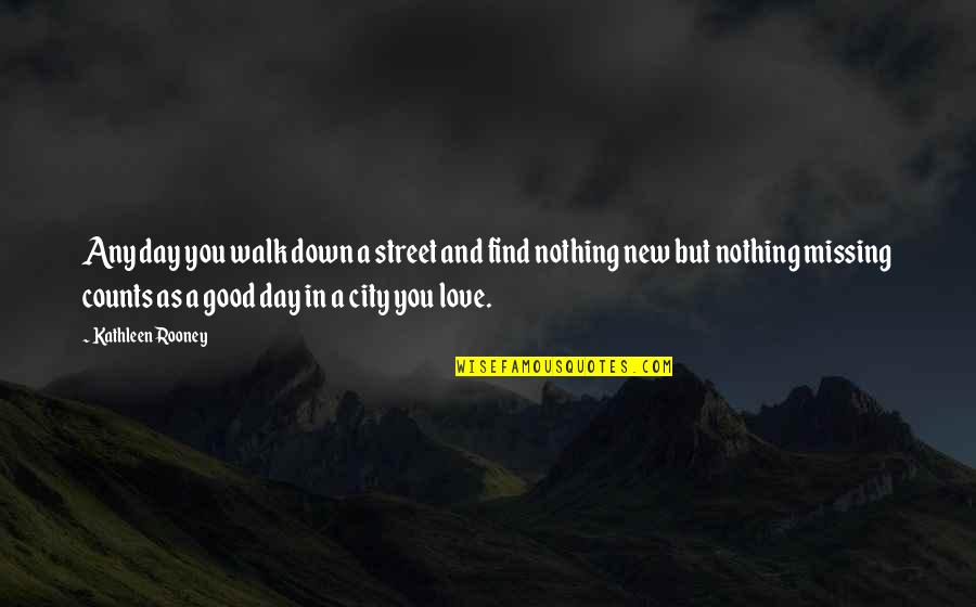 Missing Love Quotes By Kathleen Rooney: Any day you walk down a street and Missing Love Quotes By Kathleen Rooney: Any day you walk down a street and