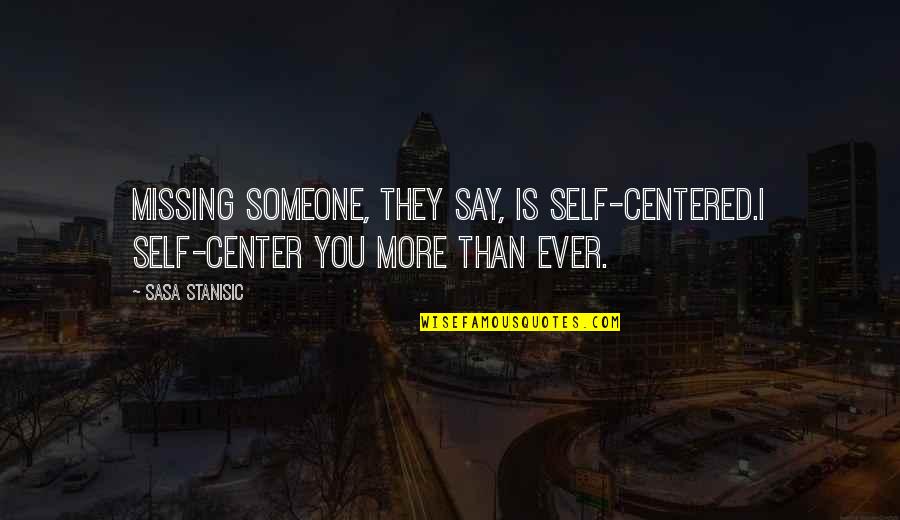 Missing Love Quotes By Sasa Stanisic: Missing someone, they say, is self-centered.I self-center you