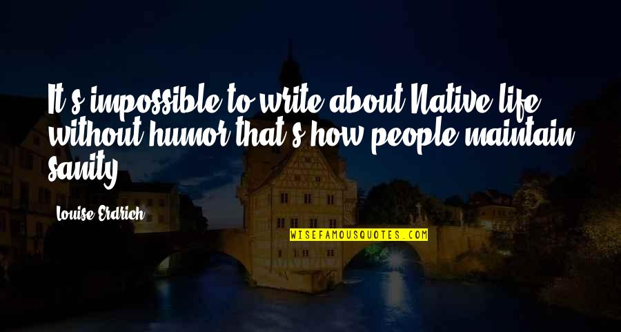 Missing Loved Ones On Their Birthday Quotes By Louise Erdrich: It's impossible to write about Native life without