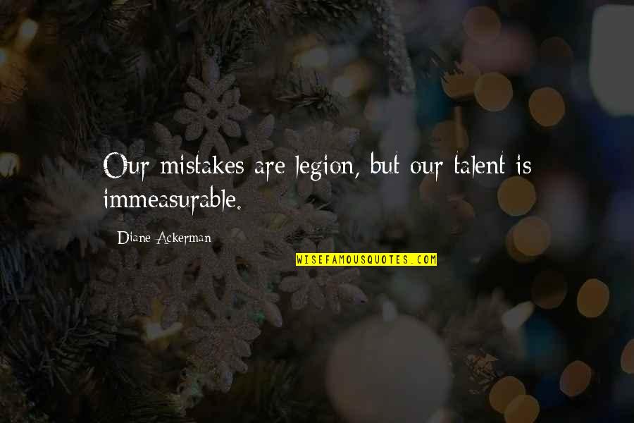 Missing Mama And Papa Quotes By Diane Ackerman: Our mistakes are legion, but our talent is Missing Mama And Papa Quotes By Diane Ackerman: Our mistakes are legion, but our talent is