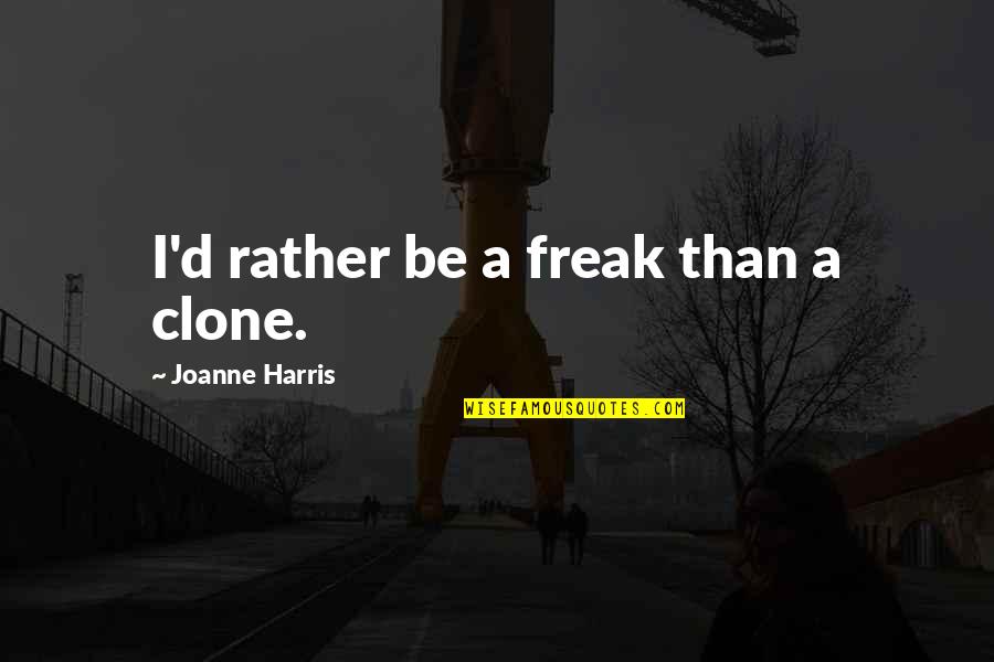 Missing Mom Badly Quotes By Joanne Harris: I'd rather be a freak than a clone. Missing Mom Badly Quotes By Joanne Harris: I'd rather be a freak than a clone.