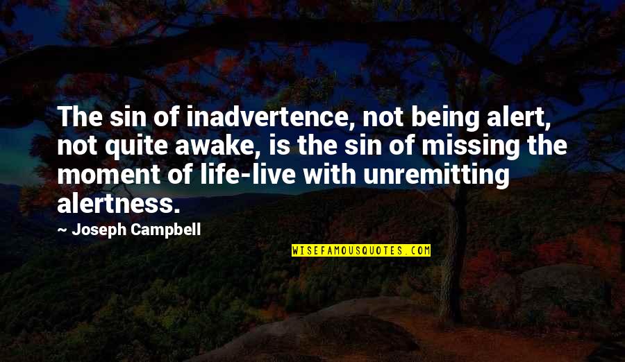 Missing Moments Quotes By Joseph Campbell: The sin of inadvertence, not being alert, not Missing Moments Quotes By Joseph Campbell: The sin of inadvertence, not being alert, not
