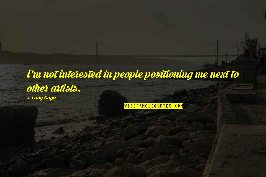Missing Moments Quotes By Lady Gaga: I'm not interested in people positioning me next