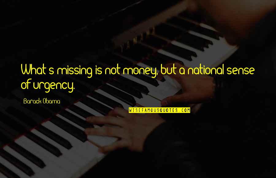 Missing Money Quotes By Barack Obama: What's missing is not money, but a national