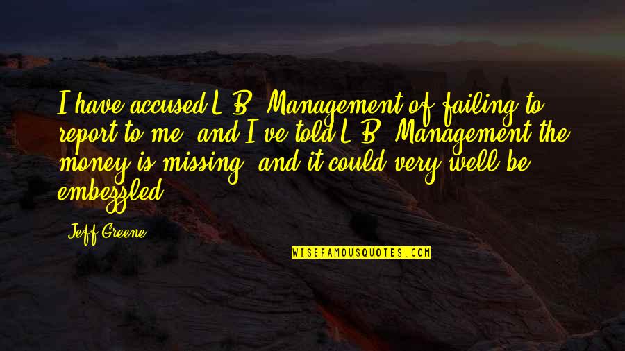 Missing Money Quotes By Jeff Greene: I have accused L.B. Management of failing to