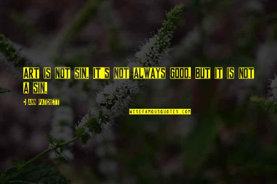 Missing Mother Death Anniversary Quotes By Ann Patchett: Art is not sin. It's not always good.