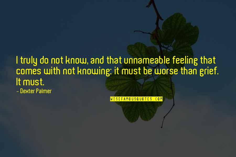 Missing Motherland Quotes By Dexter Palmer: I truly do not know, and that unnameable