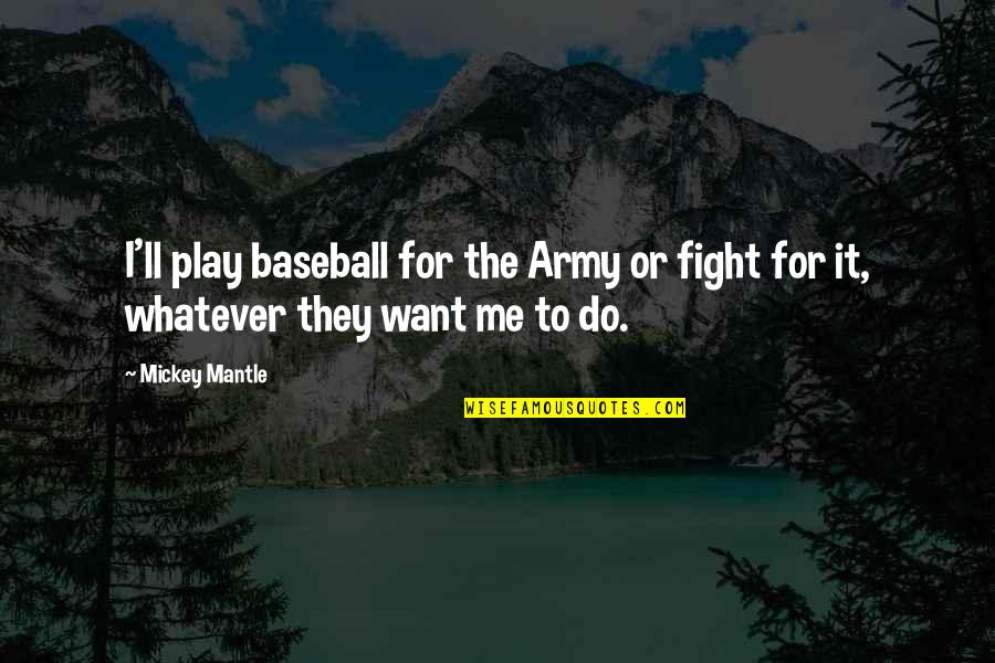 Missing Mothers Love Quotes By Mickey Mantle: I'll play baseball for the Army or fight