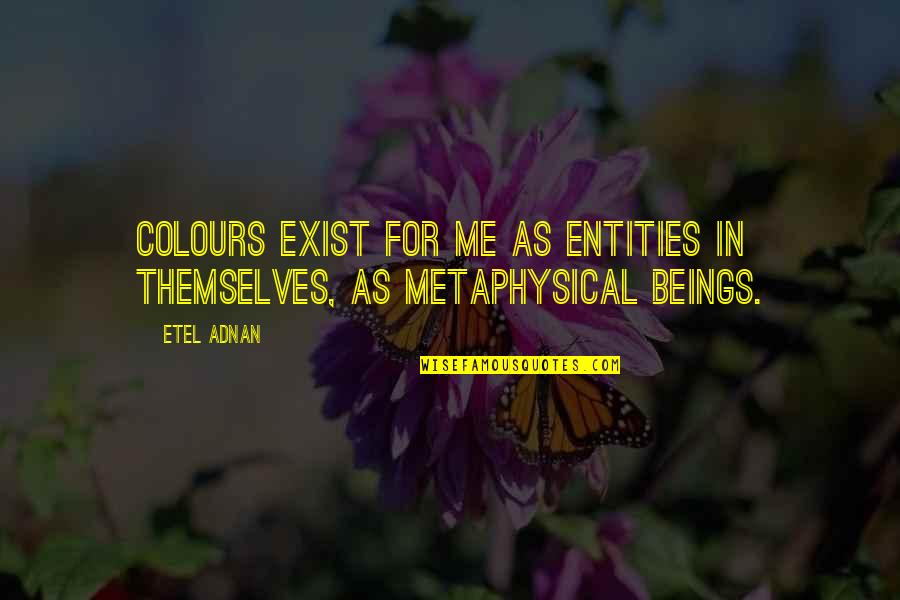 Missing Mumbai Quotes By Etel Adnan: Colours exist for me as entities in themselves,