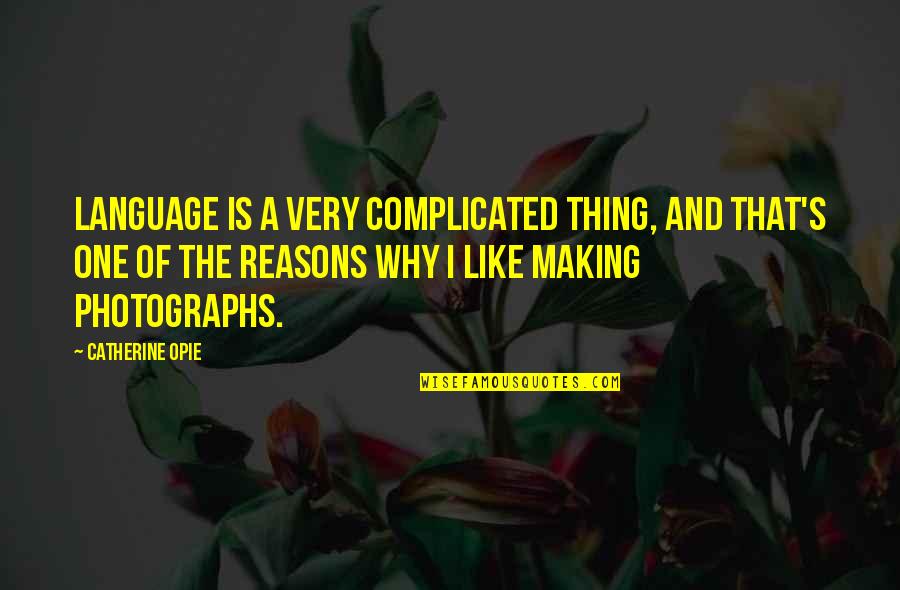 Missing My Bf Quotes By Catherine Opie: Language is a very complicated thing, and that's