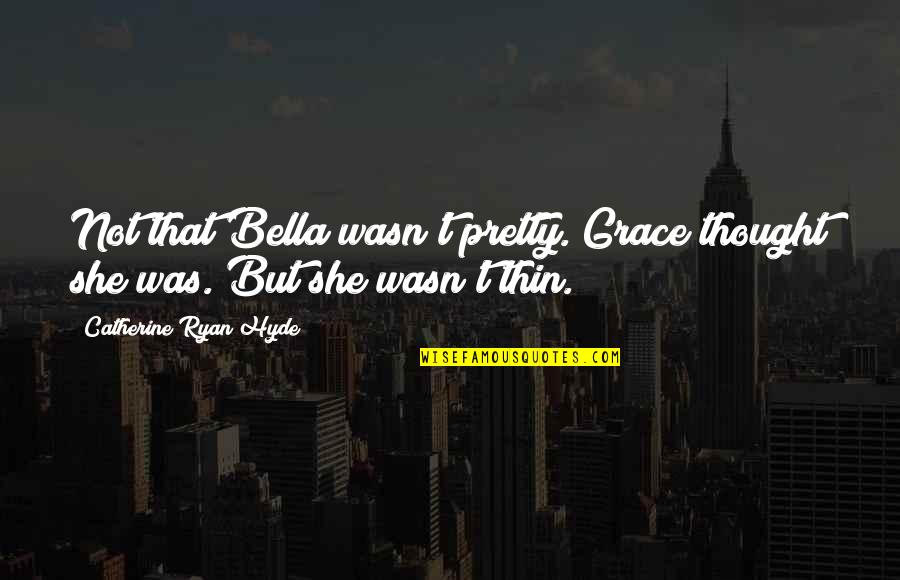 Missing My Boyfriend Long Distance Quotes By Catherine Ryan Hyde: Not that Bella wasn't pretty. Grace thought she