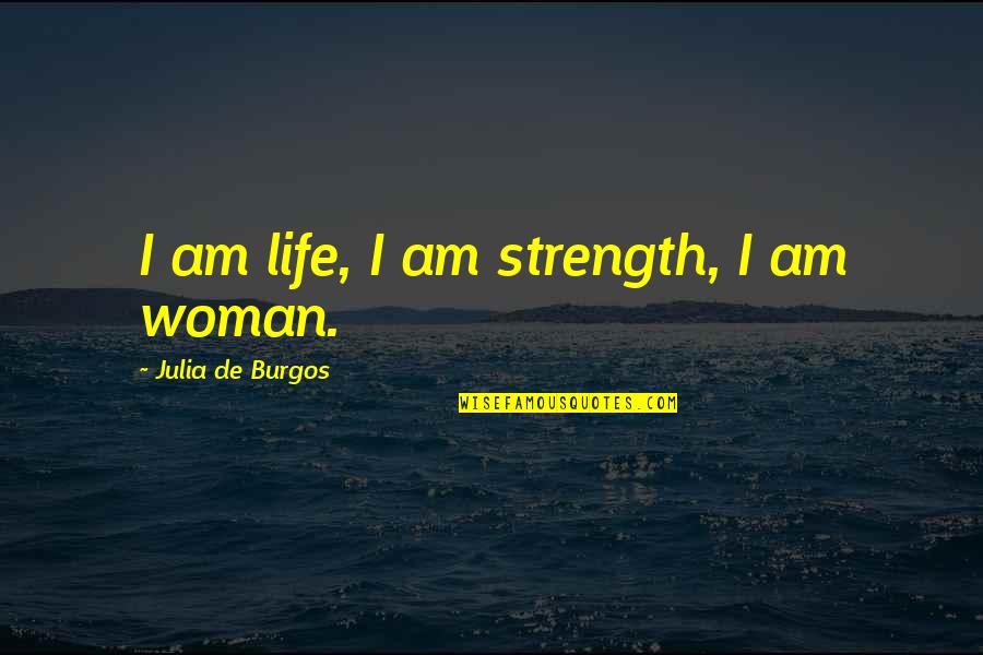 Missing My Brother Quotes By Julia De Burgos: I am life, I am strength, I am