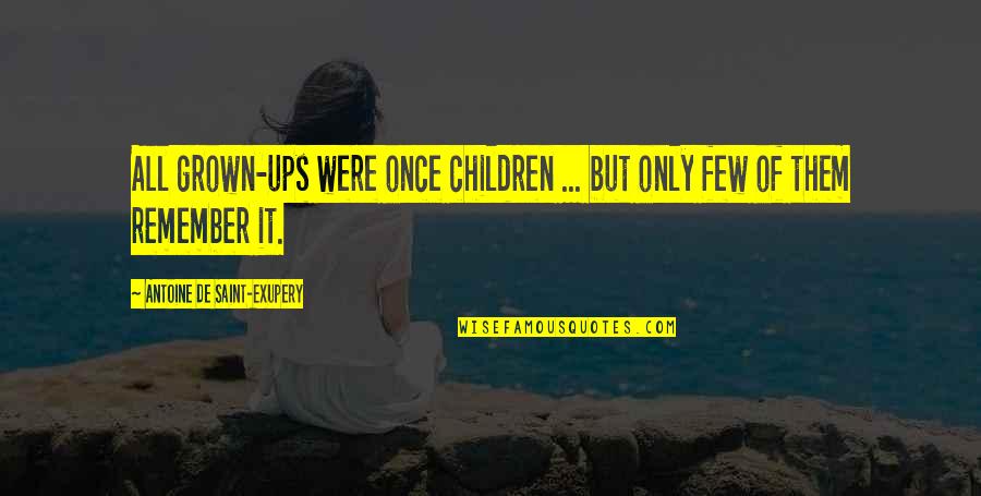 Missing My Child Quotes By Antoine De Saint-Exupery: All grown-ups were once children ... but only
