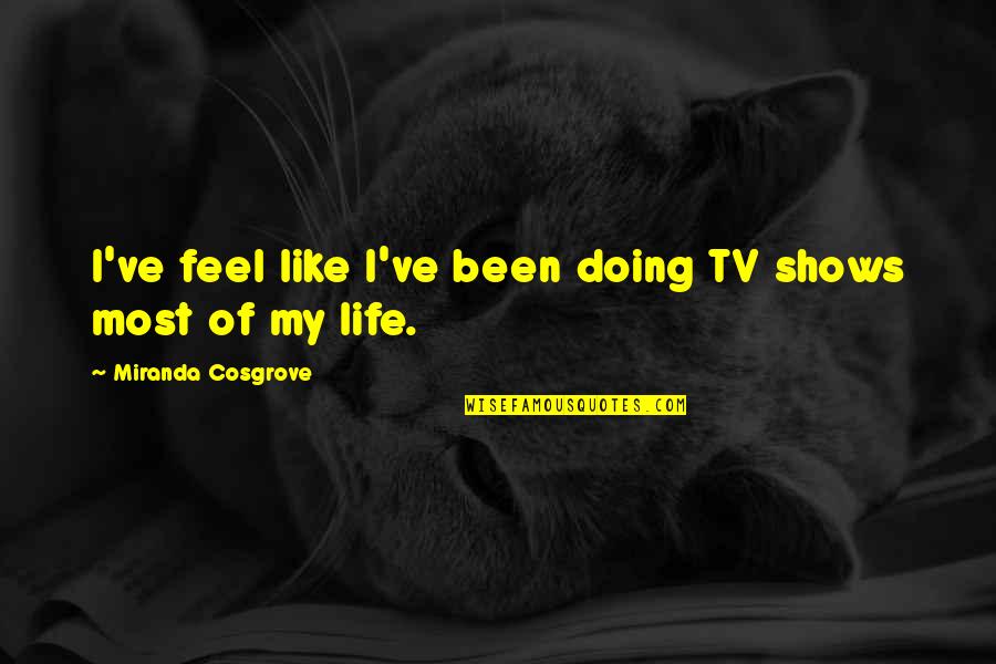 Missing My Dad Rip Quotes By Miranda Cosgrove: I've feel like I've been doing TV shows