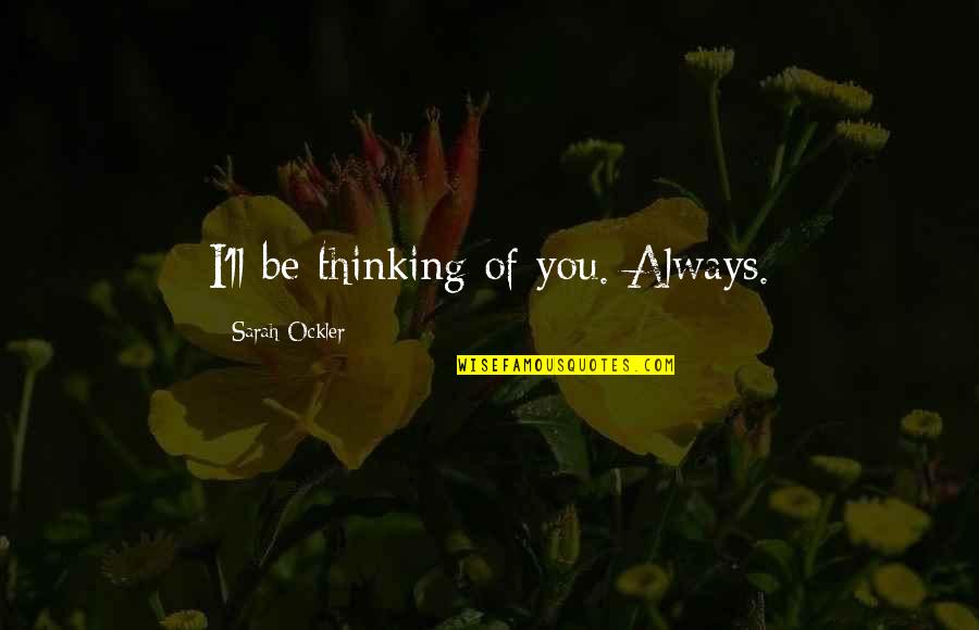 Missing My Dead Boyfriend Quotes By Sarah Ockler: I'll be thinking of you. Always. Missing My Dead Boyfriend Quotes By Sarah Ockler: I'll be thinking of you. Always.