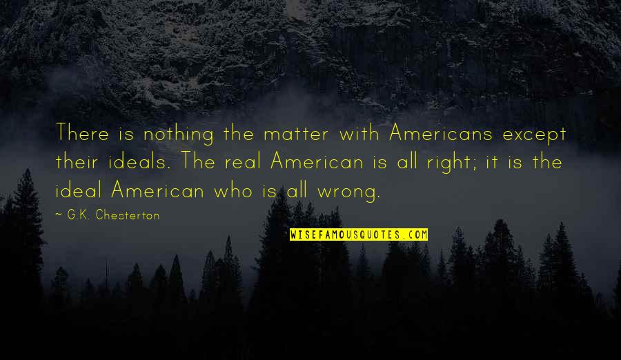 Missing My Dead Grandpa Quotes By G.K. Chesterton: There is nothing the matter with Americans except