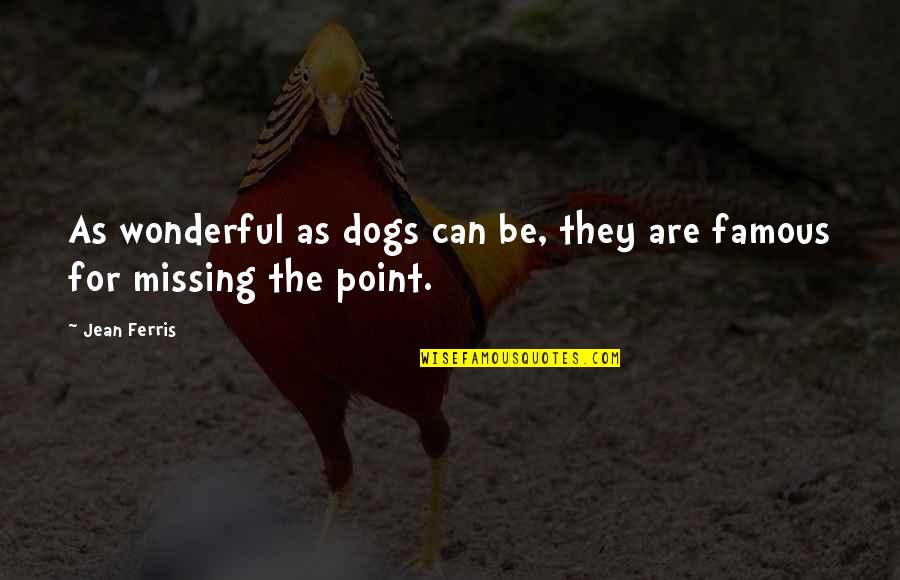 Missing My Dogs Quotes By Jean Ferris: As wonderful as dogs can be, they are
