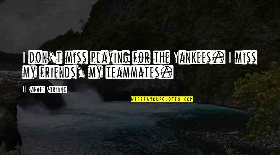 Missing My Friends Quotes By Rafael Soriano: I don't miss playing for the Yankees. I