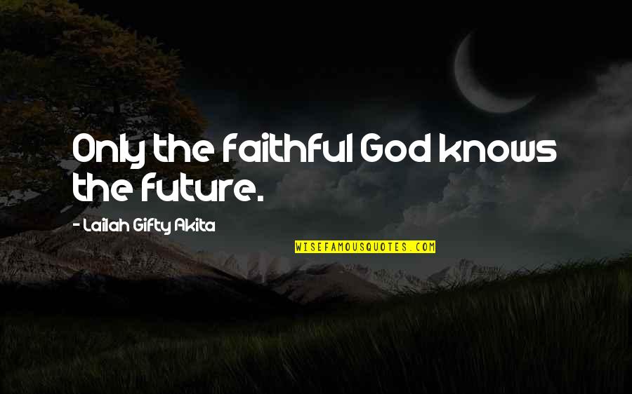 Missing My Happy Life Quotes By Lailah Gifty Akita: Only the faithful God knows the future.