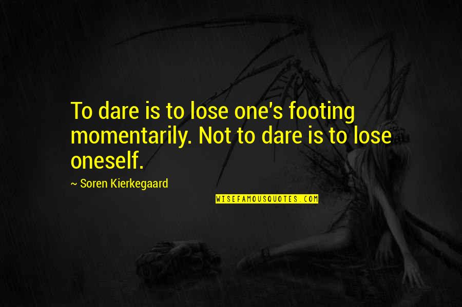 Missing My Husband Picture Quotes By Soren Kierkegaard: To dare is to lose one's footing momentarily.