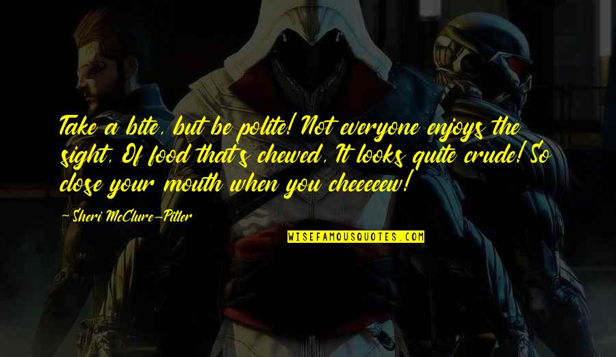 Missing My Husband Quotes By Sheri McClure-Pitler: Take a bite, but be polite! Not everyone